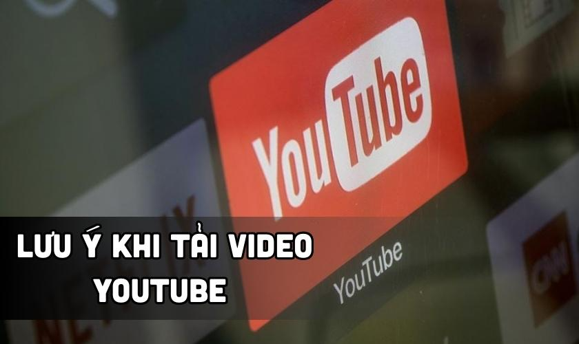 Một vài lưu ý trước khi tải video từ YouTube